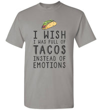 I Wish I Was Full of Tacos Instead of Emotions - Taco Shirt