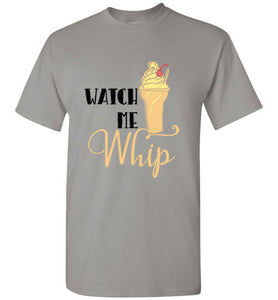 Watch Me Whip - T-Shirt For Everyone