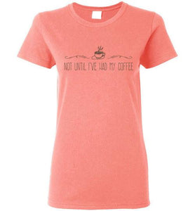 Not Until I've Had My Coffee - Coffee Shirt