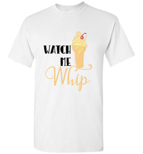Watch Me Whip - T-Shirt For Everyone