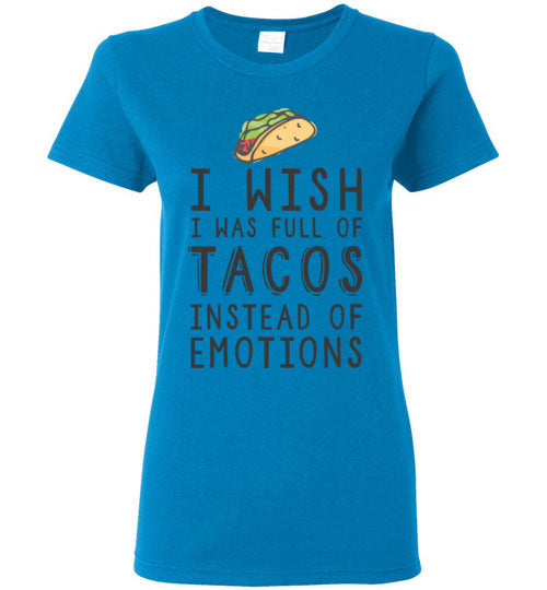 I Wish I Was Full of Tacos Instead of Emotions - Women's T-Shirt